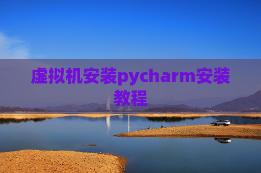 虚拟机安装pycharm安装教程